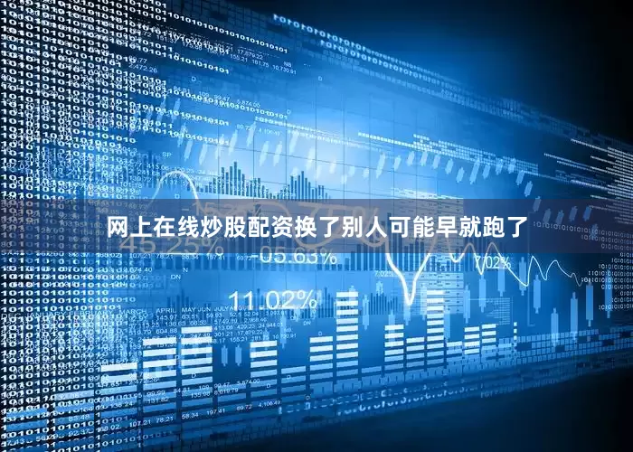 网上在线炒股配资换了别人可能早就跑了